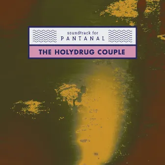 Soundtrack for Pantanal by The Holydrug Couple