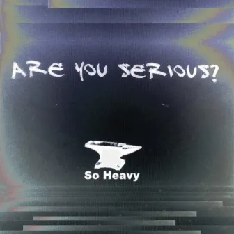 So Heavy by Are You Serious