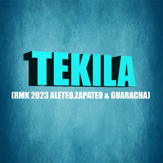 TEKILA (RMK 2023 ALETEO,ZAPATEO & GUARACHA)