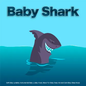 Baby Shark: Soft Baby Lullabies, Instrumental Baby Lullaby Music, Music For Baby Sleep Aid and Calm Baby Sleep Music by Baby Shark