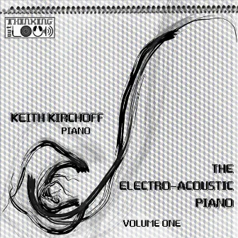 The Electro-Acoustic Piano, Vol. One by Keith Kirchoff