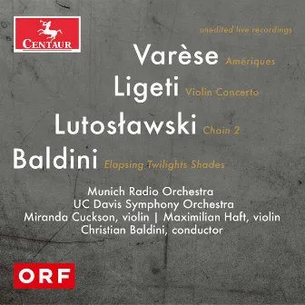 Varèse, Lutosławski, Ligeti & Baldini: Orchestral Works (Live) by Christian Baldini