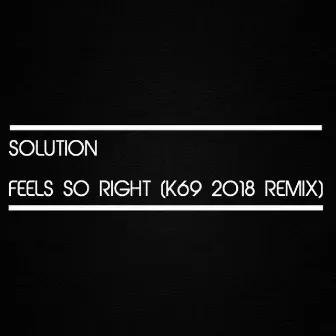 Feel so Right (K69 2018 Remix) by Solution