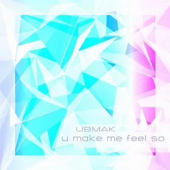 U Make Me Feel So by UBMAK