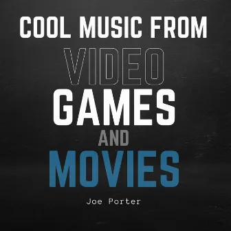 Cool Music from Video Games and Movies (Covers) by Joe Porter