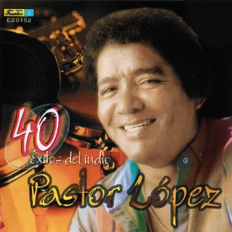 40 Exitos del Indio Pastor Lopez by Pastor Lopez Y Su Combo