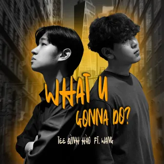 What U Gonna Do? by Tee Đình Hào