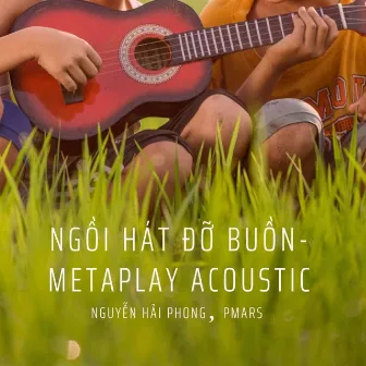 Ngồi Hát Đỡ Buồn (Metaplay Acoustic) by Nguyễn Hải Phong