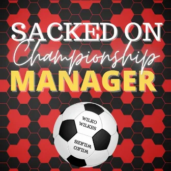 Sacked on Championship Manager by Wilko Wilkes