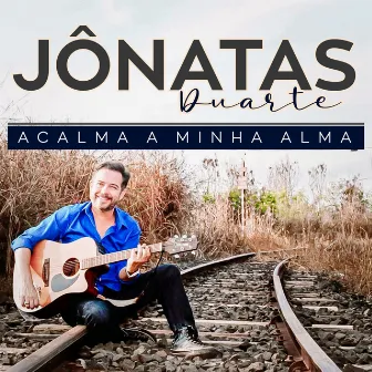 Acalma a Minha Alma by Jônatas Duarte