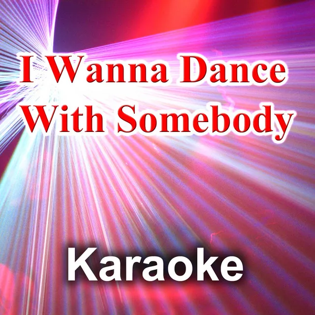 I Wanna Dance With Somebody (Karaoke Version) [Originally Performed by Whitney Houston]