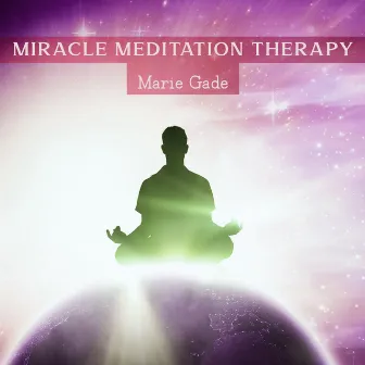 Miracle Meditation Therapy: Elevate Your Vibration & Release Toxic Emotions by Marie Gade