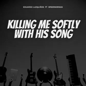 Killing Me Softly With His Song by Eduardo Luzquinos