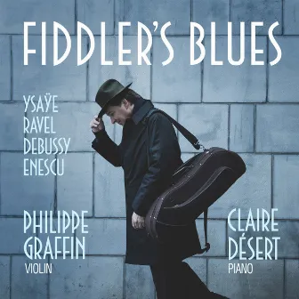 Fiddler's Blues - Ysaÿe • Ravel • Debussy • Enescu by Philippe Graffin