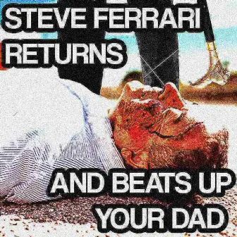 STEVE FERRARI RETURNS AND BEATS UP YOUR DAD by Unknown Artist