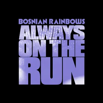 Always on the Run by Bosnian Rainbows