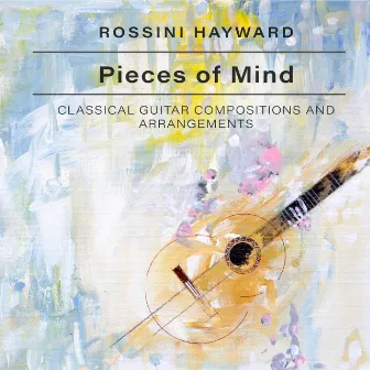 Pieces of Mind (Classical Guitar Compositions and Arrangements) by Rossini Hayward