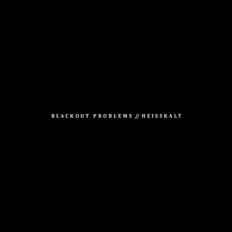 Blackout Problems/Heisskalt - Split by Blackout Problems