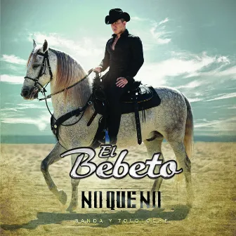 No Que No (Banda Y Toloche) by El Bebeto