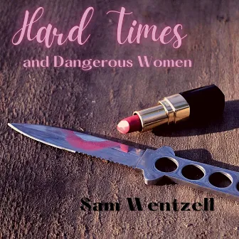 Hard Times and Dangerous Women by Sam Wentzell