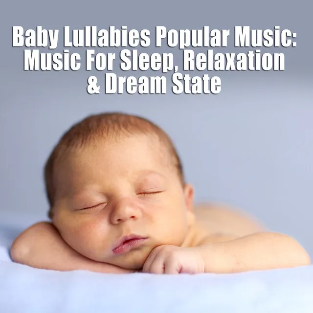 Baby Lullabies Popular Music - Music For Sleep, Relaxation & Dream State