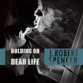 Holding on for Dear Life by J. Robert Spencer