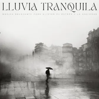 Lluvia Tranquila: Música Relajante Para Aliviar El Estrés Y La Ansiedad by Sonidos de lluvia y naturaleza