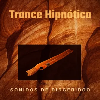 Trance Hipnótico – Sonidos de Didgeridoo, Cantos Nativos, Meditación Australiana para Caminar a Través de la Espiritualidad by Native Aboriginal Guru