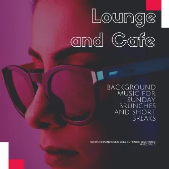 Lounge And Cafe (Background Music For Sunday Brunches And Short Breaks) (Romantic Piano Music, Chill Out Music, Electronic Music, Vol. 3) by Psychedelic Electronica Chill Out Festival