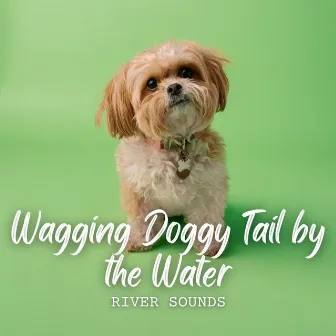 River Sounds: Wagging Doggy Tail by the Water by Dogs at Home