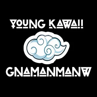 Gnamanmanw by Young Kawaii