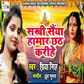 Sakhi Maiya Hamar Chhath Krihe by Priya Singh