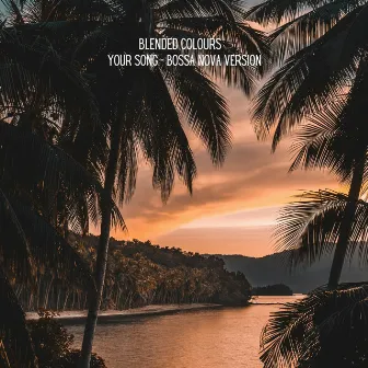 Your Song - Bossa Nova Version by Blended Colours