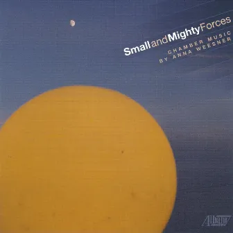 Anna Weesner: Small and Mighty Forces by Anna Weesner