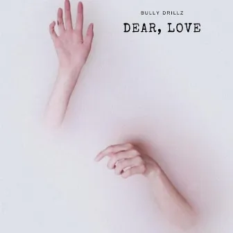 Dear, Love by Bully Drillz