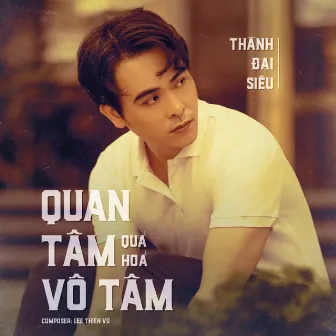 Quan Tâm Quá Hóa Vô Tâm by Thành Đại Siêu