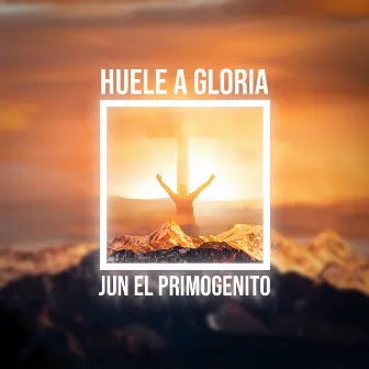 Huele a Gloria by Jun El Primogenito