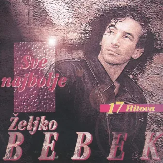 Sve Najbolje - 17 Hitova by Željko Bebek