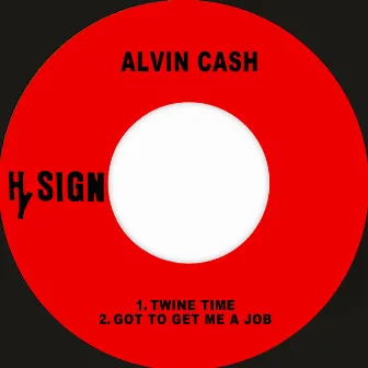 Twine Time / Got To Get Me A Job by Alvin Cash