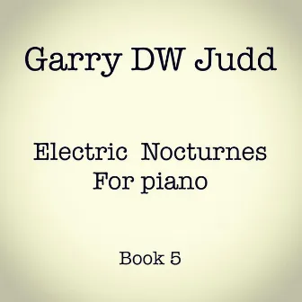 Electric Nocturnes for Piano: Book 5 by Garry DW Judd