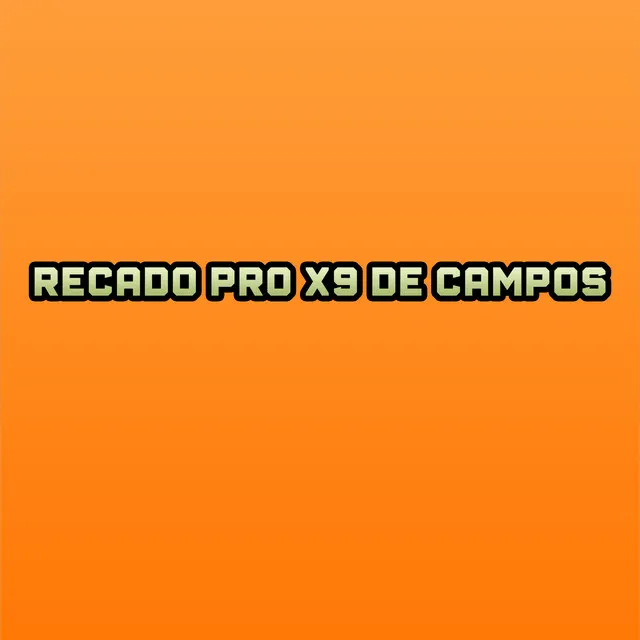 Recado pro X9 de Campos