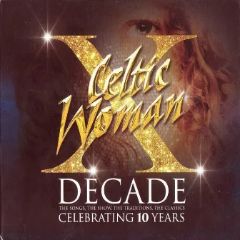 Decade. The Songs, The Show, The Traditions, The Classics. by Celtic Woman