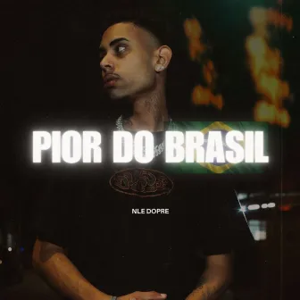 Pior do Brasil by Nle Doprê