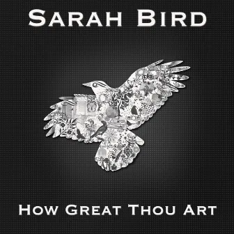 How Great Thou Art by Sarah Bird