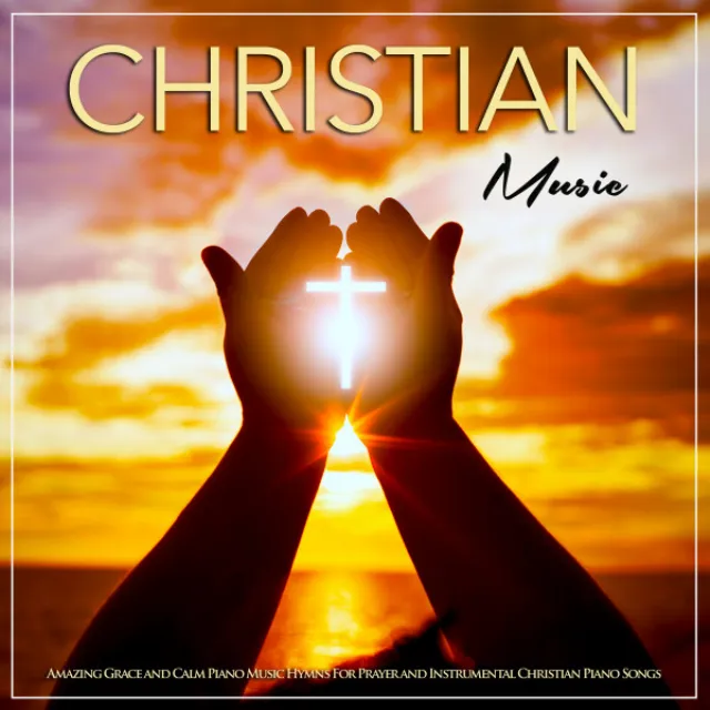 Christian Music: Amazing Grace & Calm Piano Hymns For Prayer & Instrumental Christian Piano Songs