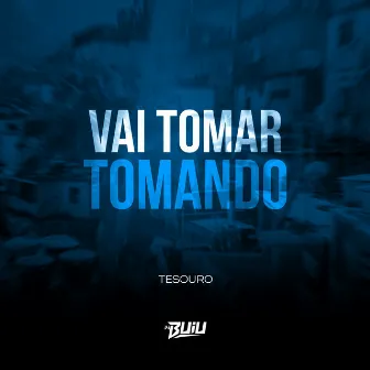 Vai Tomar Tomando by Tesouro