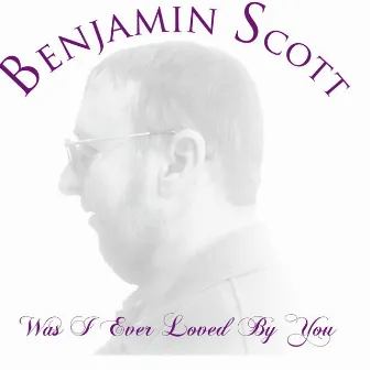 Was I Ever Loved By You - Single by Benjamin Scott