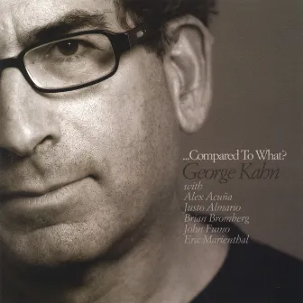 ...Compared To What? by George Kahn