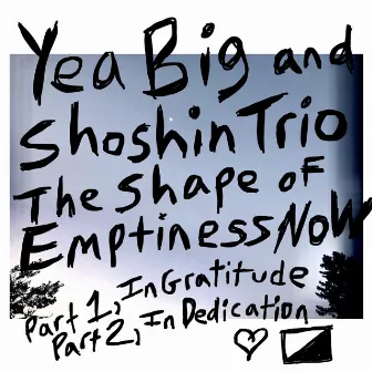 The Shape of Emptiness Now by Yea Big