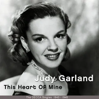 This Heart of Mine (The Decca Singles 1943 - 1945) by Judy Garland